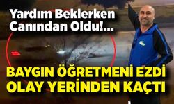Baygın Öğretmeni Ezdi, Olay Yerinden Kaçtı