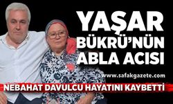 Yaşar Bükrü’nün abla acısı; Nebahat Davulcu hayatını kaybetti