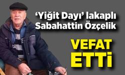 ‘Yiğit Dayı’ lakaplı Sabahattin Özçelik vefat etti