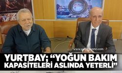 Yurtbay; “Yoğun bakım kapasiteleri aslında yeterli”
