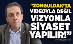 "Zonguldak’ta videoyla değil vizyonla siyaset yapılır"