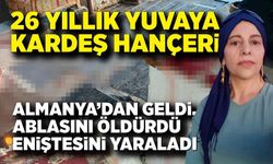 26 yıllık yuvaya kardeş hançeri: Ablasını öldürdü eniştesini ağır yaraladı