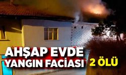 Ahşap evde yangın faciası; 2 ölü
