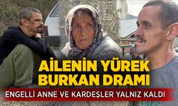 Ailenin yürek burkan dramı: Engelli anne ve kardeşler yalnız kaldı