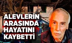 Tek başına yaşadığı evinde alevlerin arasında hayatını kaybetti