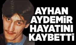 Ayhan Aydemir hayatını kaybetti