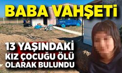 Kayıp 13 yaşındaki kızı babası öldürüp bahçesine gömmüş