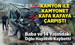 Kamyon ile kamyonet çarpıştı: Baba ve oğlu hayatını kaybetti