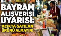Bayram alışverişi uyarısı: Açıkta satılan ürünü almayın!