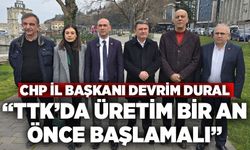 CHP İl Başkanı Devrim Dural: “TTK’da üretim bir an önce başlamalı”