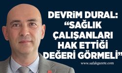 Devrim Dural: “Sağlık çalışanları hak ettiği değeri görmeli”
