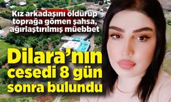 Dilara'nın cansız bedeni gömülü halde bulundu