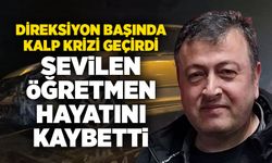 Direksiyon başında kalp krizi geçiren öğretmen hayatını kaybetti