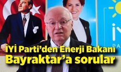 İYİ Parti’den Enerji Bakanı Bayraktar’a sorular
