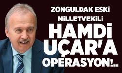 Zonguldak eski Milletvekili Hamdi Uçar'a Operasyon!..