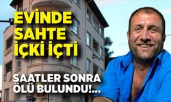 Evinde sahte içki içti, saatler sonra ölü bulundu