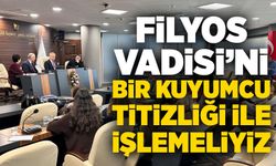 Filyos Vadisi’ni bir kuyumcu titizliği ile işlemeliyiz