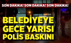 Belediye’ye gece yarısı operasyon düzenlendi