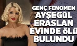 Genç fenomen Ayşegül Eraslan evinde ölü bulundu