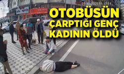 Otobüsün çarptığı genç kadının öldü