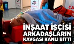 İnşaat işçisi arkadaşların kavgası kanlı bitti
