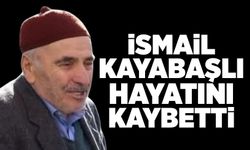 İsmail Kayabaşlı hayatını kaybetti