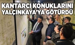 Kantarcı konuklarını Yalçınkaya’ya götürdü