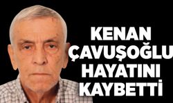 Kenan Çavuşoğlu hayatını kaybetti