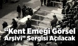 “Kent Emeği Görsel Arşivi” Sergisi Açılacak