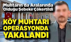 Muhtarın da Aralarında Olduğu Şebeke Çökertildi