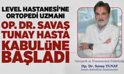 Level Hastanesi’ne ortopedi uzmanı: Op. Dr. Savaş Tunay hasta kabulüne başladı