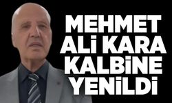 Mehmet Ali Kara kalbine yenildi