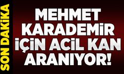 Mehmet Karademir için acil kan aranıyor!