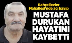 Bahçelievler Mahallesi’nde acı kayıp: Mustafa Durukan hayatını kaybetti