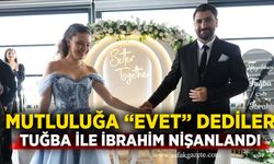 Mutluluğa “Evet” dediler: Tuğba ile İbrahim nişanlandı