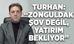 Turhan: “Zonguldak şov değil, yatırım bekliyor”