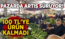 Pazarda artış sürüyor! 100 TL'ye ürün kalmadı