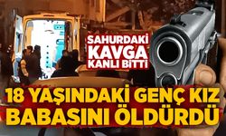 Sahurdaki kavga kanlı bitti: 18 yaşındaki genç kız babasını öldürdü