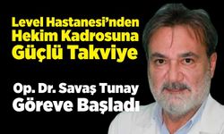 Op. Dr. Savaş Tunay, Level Hastanesi’nde hasta kabulüne başladı