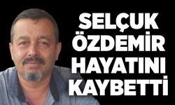 Selçuk Özdemir hayatını kaybetti