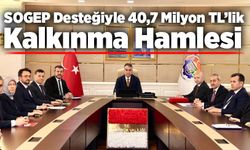 SOGEP Desteğiyle 40,7 Milyon TL’lik Kalkınma Hamlesi