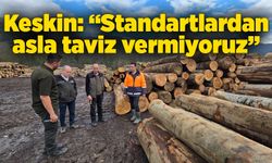 Keskin: “Standartlardan asla taviz vermiyoruz”