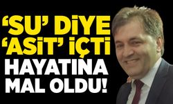 ‘Su’ sanarak içtiği ‘Asit’ hayatına mal oldu!