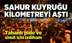 Sahur kuyruğu kilometreyi aştı; Tahanlı pide ve simit için izdiham