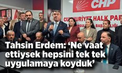 Tahsin Erdem: “Ne vaat ettiysek hepsini tek tek uygulamaya koyduk”