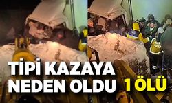 Tipi kazaya neden oldu: 1 ölü