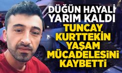 Düğün hayali yarım kaldı: Tuncay Kurttekin yaşam mücadelesini kaybetti