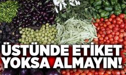 Üstünde etiket yoksa almayın!