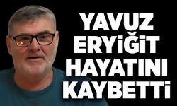 Yavuz Eryiğit hayatını kaybetti