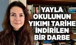 Yayla Okulunun yıkımı tarihe indirilen bir darbe